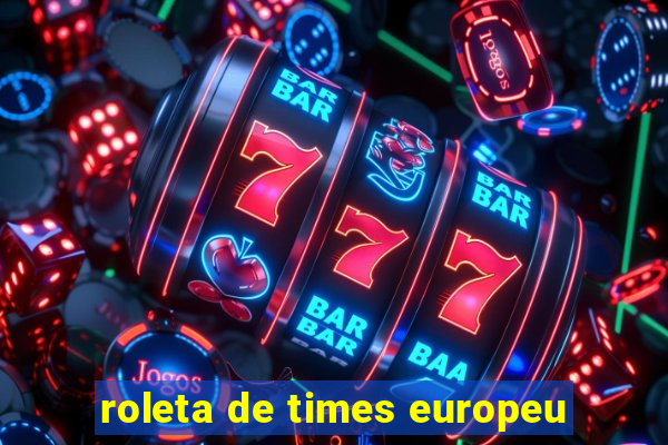 roleta de times europeu